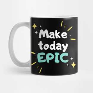 Make Today Epic - Motivational Mug